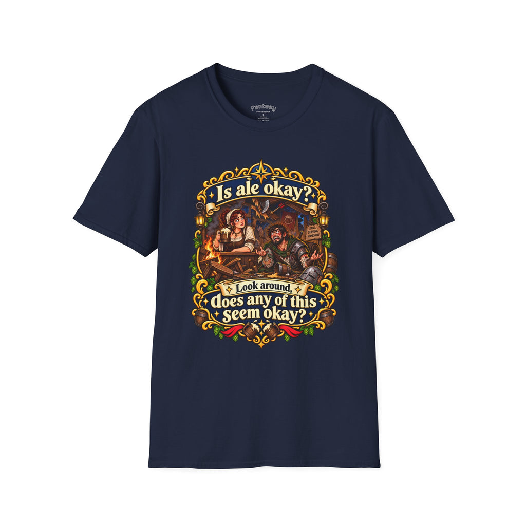 Is Ale Okay? Look around, does any of this seem okay? Funny Fantasy Pub Tee